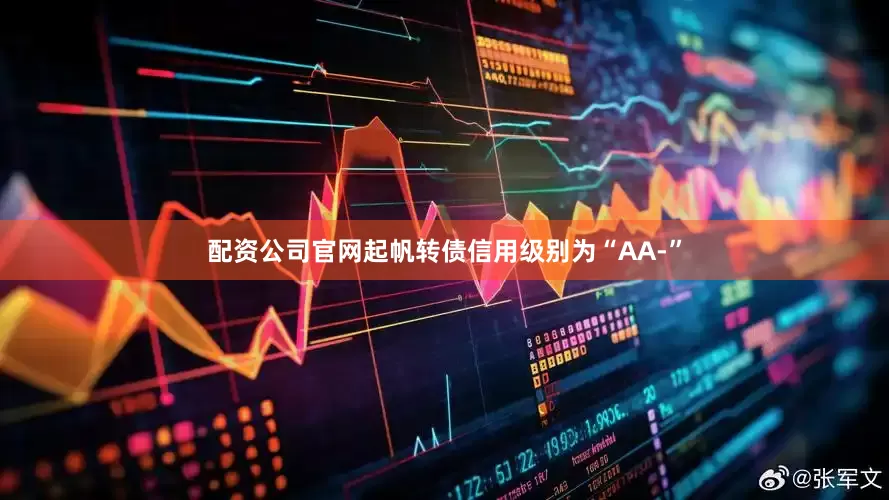 配资公司官网起帆转债信用级别为“AA-”