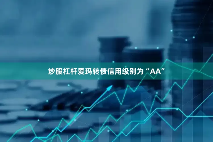 炒股杠杆爱玛转债信用级别为“AA”