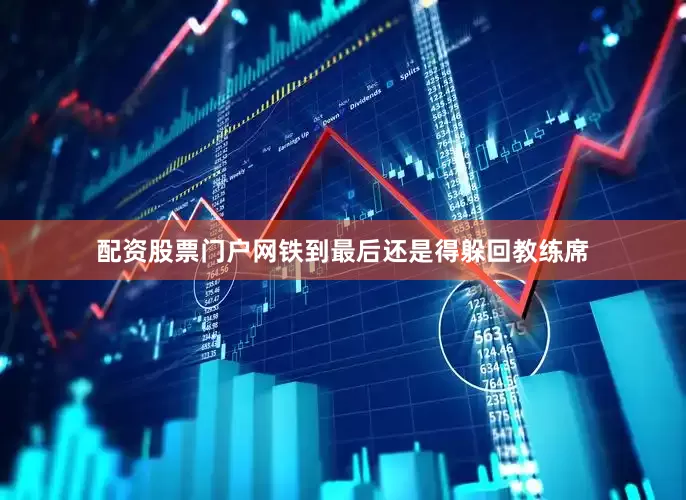 配资股票门户网铁到最后还是得躲回教练席