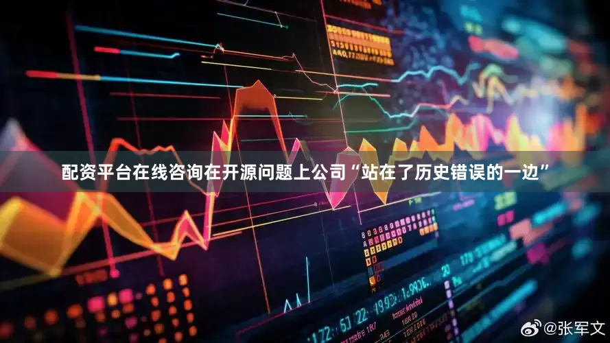 配资平台在线咨询在开源问题上公司“站在了历史错误的一边”